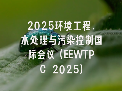 2025环境工程、水处理与污染控制国际会议（EEWTPC 2025）