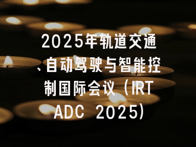 2025年轨道交通、自动驾驶与智能控制国际会议(IRTADC 2025)