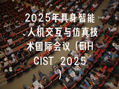 2025年具身智能、人机交互与仿真技术国际会议（EIHCIST 2025）