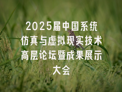 2025届中国系统仿真与虚拟现实技术高层论坛暨成果展示大会