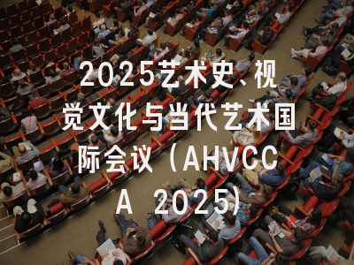 2025艺术史、视觉文化与当代艺术国际会议（AHVCCA 2025）
