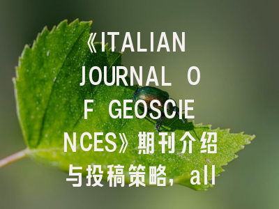 《ITALIAN JOURNAL OF GEOSCIENCES》期刊介绍与投稿策略,all journals