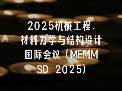 2025机械工程、材料力学与结构设计国际会议（MEMMSD 2025）