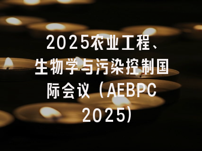 2025农业工程、生物学与污染控制国际会议(AEBPC 2025)