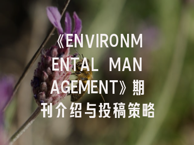 《ENVIRONMENTAL MANAGEMENT》期刊介绍与投稿策略