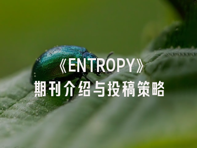 《ENTROPY》期刊介绍与投稿策略