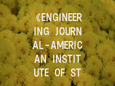 《ENGINEERING JOURNAL-AMERICAN INSTITUTE OF STEEL CONSTRUCTION》期刊介绍与投稿策略