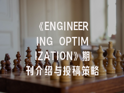 《ENGINEERING OPTIMIZATION》期刊介绍与投稿策略