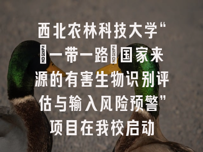 西北农林科技大学“‘一带一路’国家来源的有害生物识别评估与输入风险预警”项目在我校启动