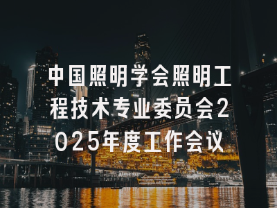 中国照明学会照明工程技术专业委员会2025年度工作会议