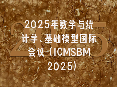 2025年数学与统计学、基础模型国际会议(ICMSBM 2025)