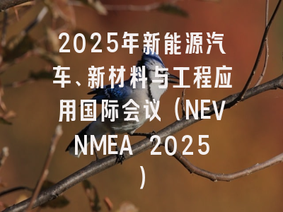 2025年新能源汽车、新材料与工程应用国际会议（NEVNMEA 2025）