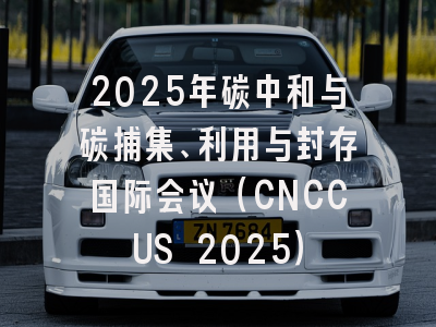 2025年碳中和与碳捕集、利用与封存国际会议（CNCCUS 2025）