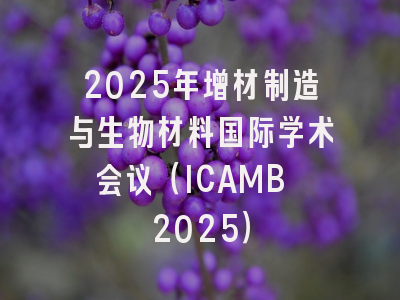 2025年增材制造与生物材料国际学术会议(ICAMB 2025)