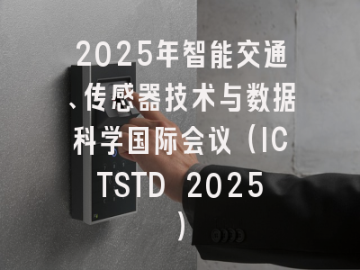 2025年智能交通、传感器技术与数据科学国际会议（ICTSTD 2025）