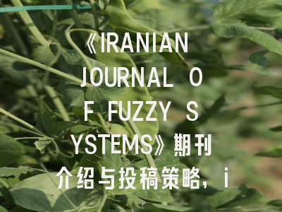 《IRANIAN JOURNAL OF FUZZY SYSTEMS》期刊介绍与投稿策略,iranian journal of parasitology
