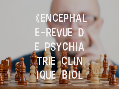 《ENCEPHALE-REVUE DE PSYCHIATRIE CLINIQUE BIOLOGIQUE ET THERAPEUTIQUE》期刊介绍与投稿策略