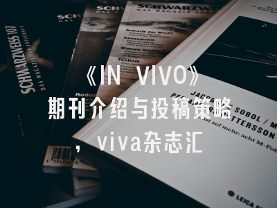 《IN VIVO》期刊介绍与投稿策略,viva杂志汇