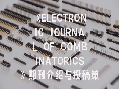 《ELECTRONIC JOURNAL OF COMBINATORICS》期刊介绍与投稿策略