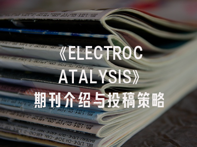 《ELECTROCATALYSIS》期刊介绍与投稿策略
