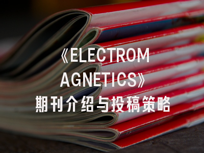 《ELECTROMAGNETICS》期刊介绍与投稿策略