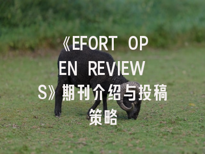 《EFORT OPEN REVIEWS》期刊介绍与投稿策略