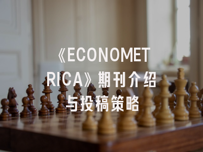 《ECONOMETRICA》期刊介绍与投稿策略