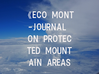 《ECO MONT-JOURNAL ON PROTECTED MOUNTAIN AREAS RESEARCH》期刊介绍与投稿策略