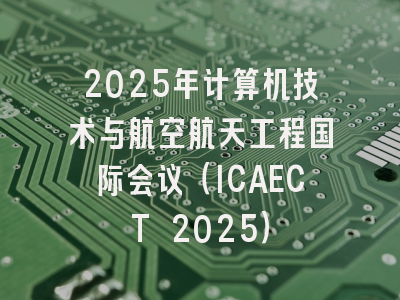 2025年计算机技术与航空航天工程国际会议（ICAECT 2025）