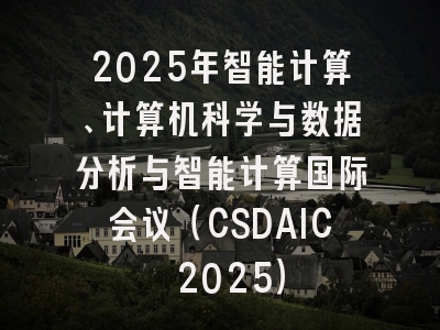 2025年智能计算、计算机科学与数据分析与智能计算国际会议（CSDAIC 2025）