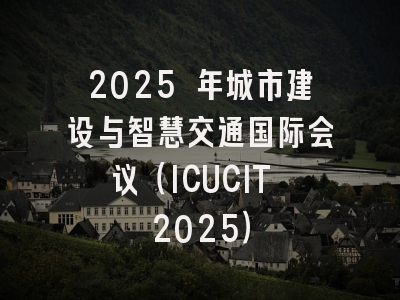 2025 年城市建设与智慧交通国际会议(ICUCIT 2025)