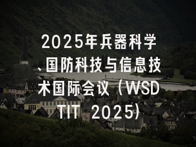 2025年兵器科学、国防科技与信息技术国际会议(WSDTIT 2025)