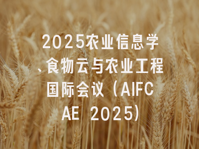 2025农业信息学、食物云与农业工程国际会议(AIFCAE 2025)