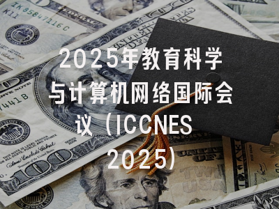 2025年教育科学与计算机网络国际会议（ICCNES 2025）