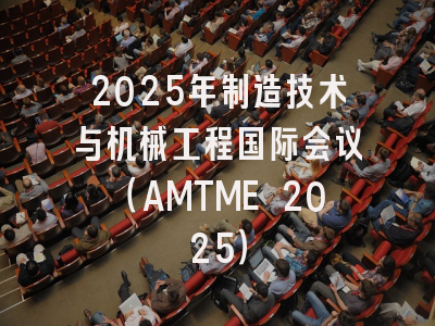 2025年制造技术与机械工程国际会议(AMTME 2025)