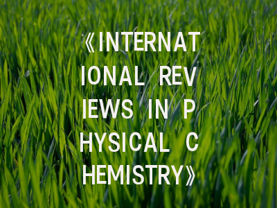 《INTERNATIONAL REVIEWS IN PHYSICAL CHEMISTRY》期刊介绍与投稿策略,international journal for parasitology