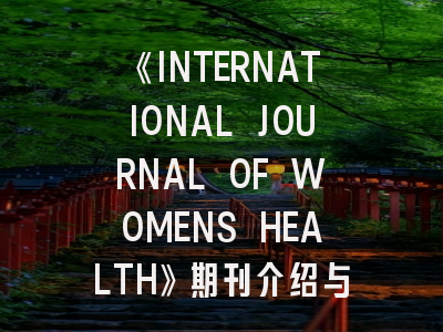 《INTERNATIONAL JOURNAL OF WOMENS HEALTH》期刊介绍与投稿策略,international journal of equity in health