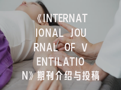 《INTERNATIONAL JOURNAL OF VENTILATION》期刊介绍与投稿策略,international journal of oncology research