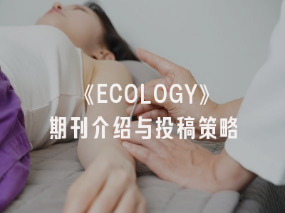 《ECOLOGY》期刊介绍与投稿策略