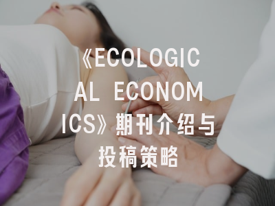 《ECOLOGICAL ECONOMICS》期刊介绍与投稿策略