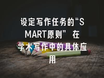 设定写作任务的“SMART原则” 在学术写作中的具体应用