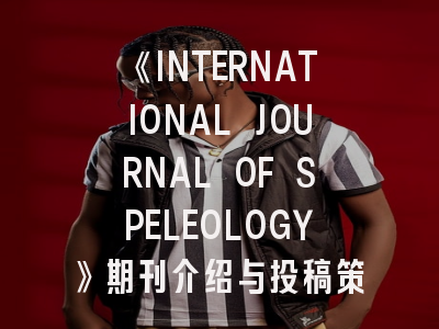 《INTERNATIONAL JOURNAL OF SPELEOLOGY》期刊介绍与投稿策略,international journal of contemporary