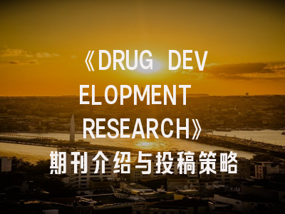 《DRUG DEVELOPMENT RESEARCH》期刊介绍与投稿策略