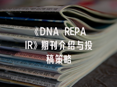 《DNA REPAIR》期刊介绍与投稿策略
