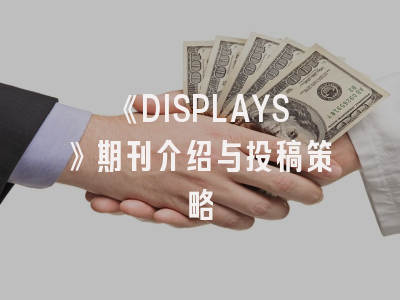 《DISPLAYS》期刊介绍与投稿策略