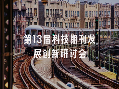 第13届科技期刊发展创新研讨会