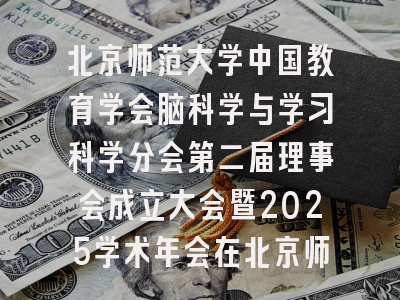 北京师范大学中国教育学会脑科学与学习科学分会第二届理事会成立大会暨2025学术年会在北京师范大学召开