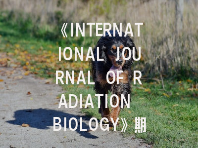 《INTERNATIONAL JOURNAL OF RADIATION BIOLOGY》期刊介绍与投稿策略,international journal science