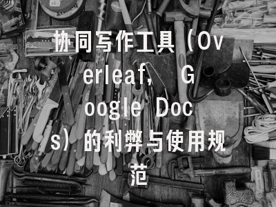 协同写作工具(Overleaf, Google Docs)的利弊与使用规范
