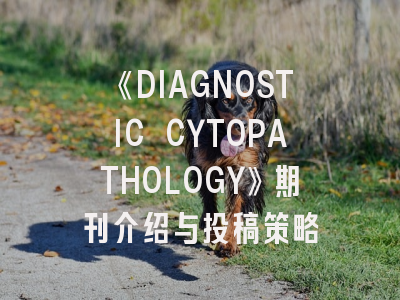 《DIAGNOSTIC CYTOPATHOLOGY》期刊介绍与投稿策略